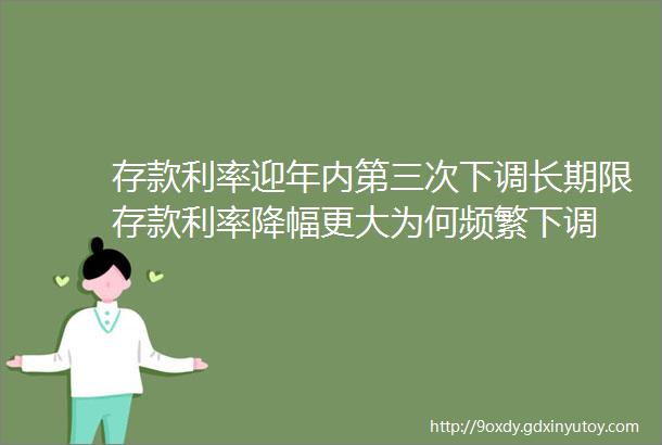 存款利率迎年内第三次下调长期限存款利率降幅更大为何频繁下调